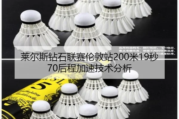 莱尔斯钻石联赛伦敦站200米19秒70后程加速技术分析